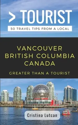 Greater Than a Tourist - Vancouver Kolumbia Brytyjska Kanada: 50 porad turystycznych od lokalnych mieszkańców - Greater Than a Tourist- Vancouver British Columbia Canada: 50 Travel Tips from a Local