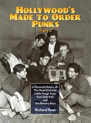 Hollywood's Made To Order Punks, Part 2: A Pictorial History of: The Dead End Kids Little Tough Guys East Side Kids i The Bowery Boys - Hollywood's Made To Order Punks, Part 2: A Pictorial History of: The Dead End Kids Little Tough Guys East Side Kids and The Bowery Boys