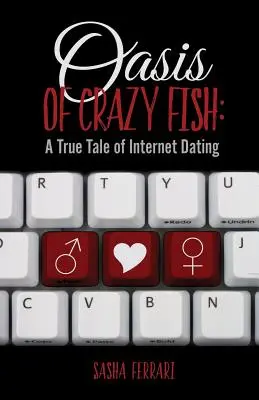 Oaza szalonych ryb: Prawdziwa opowieść o randkach internetowych - Oasis of Crazy Fish: A True Tale of Internet Dating