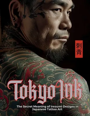 Tokyo Ink Sekretne znaczenie wzorów Irezumi w japońskiej sztuce tatuażu: Idealna książka referencyjna dla profesjonalistów i entuzjastów sztuki ciała. - Tokyo Ink The Secret Meaning of Irezumi Designs in Japanese Tattoo Art: The Perfect Reference Book for Body Art Professionals and Enthusiasts.