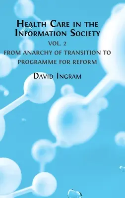 Opieka zdrowotna w społeczeństwie informacyjnym: Tom 2: Od anarchii przemian do programu reform - Health Care in the Information Society: Volume 2: From Anarchy of Transition to Programme for Reform