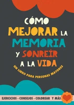 Cmo mejorar la memoria y sonrer a la vida: Un libro para personas mayores con ejercicios, consejos, colorear y ms. Ejercicios para alzheimer, demen