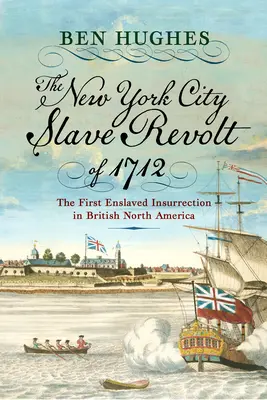 Bunt niewolników w Nowym Jorku w 1712 roku: pierwsze powstanie niewolników w brytyjskiej Ameryce Północnej - The New York City Slave Revolt of 1712: The First Enslaved Insurrection in British North America