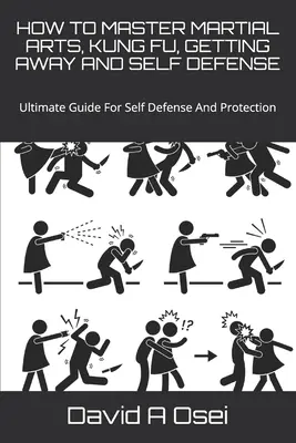 Jak opanować sztuki walki, kung fu, ucieczkę i samoobronę: Najlepszy przewodnik po samoobronie i ochronie - How to Master Martial Arts, Kung Fu, Getting Away and Self Defense: Ultimate Guide For Self Defense And Protection