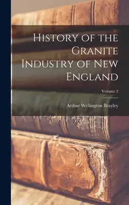 Historia przemysłu granitowego w Nowej Anglii; Tom 2 - History of the Granite Industry of New England; Volume 2