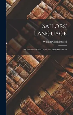 Język żeglarzy: Zbiór terminów morskich i ich definicji - Sailors' Language: A Collection of Sea-Terms and Their Definitions