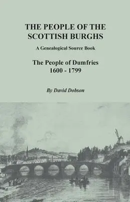 People of the Scottish Burghs: A Genealogical Source Book. the People of Dumfries, 1600-1799