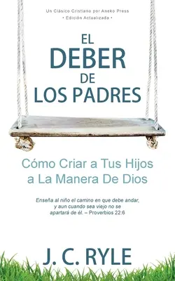 El Deber de los Padres: Jak wychowywać dzieci w duchu Boga? - El Deber de los Padres: Cmo Criar a Tus Hijos a La Manera De Dios