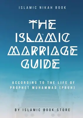 Islamski przewodnik po małżeństwie: Według Życia Proroka Muhammada [PBUH]. - The Islamic Marriage Guide: According to The Life of Prophet Muhammad [PBUH]