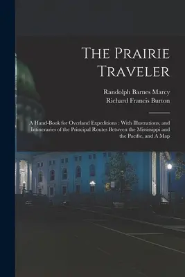 The Prairie Traveler: A Hand-book for Overland Expeditions: Z ilustracjami i trasami głównych szlaków między Mississ - The Prairie Traveler: A Hand-book for Overland Expeditions: With Illustrations, and Intineraries of the Principal Routes Between the Mississ