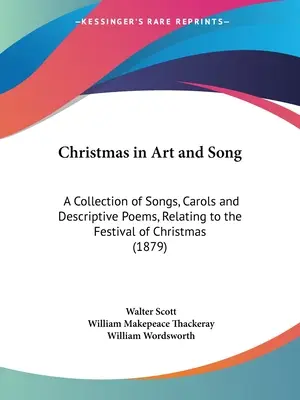 Boże Narodzenie w sztuce i pieśni: A Collection of Songs, Carols and Descriptive Poems, Relating to the Festival of Christmas (1879) - Christmas in Art and Song: A Collection of Songs, Carols and Descriptive Poems, Relating to the Festival of Christmas (1879)