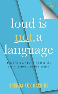 Głośny to nie język: Plany budowania zdrowej i skutecznej komunikacji - Loud is Not a Language: Blueprints for Building Healthy and Effective Communication