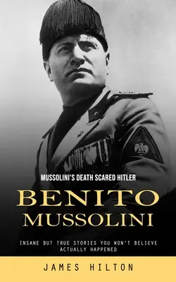 Benito Mussolini: Śmierć Mussoliniego przeraziła Hitlera (szalone, ale prawdziwe historie, w które nie uwierzysz) - Benito Mussolini: Mussolini's Death Scared Hitler (Insane but True Stories You Won't Believe Actually Happened)