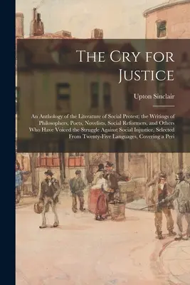 Wołanie o sprawiedliwość: Antologia literatury protestu społecznego; Pisma filozofów, poetów, powieściopisarzy, reformatorów społecznych i innych. - The Cry for Justice: An Anthology of the Literature of Social Protest; the Writings of Philosophers, Poets, Novelists, Social Reformers, an