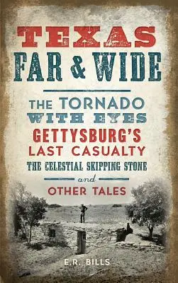 Texas Far and Wide: Tornado z oczami, ostatnia ofiara Gettysburga, niebiański skaczący kamień i inne opowieści - Texas Far and Wide: The Tornado with Eyes, Gettysburg's Last Casualty, the Celestial Skipping Stone and Other Tales