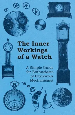 Wewnętrzne działanie zegarka - prosty przewodnik dla entuzjastów mechanizmów zegarowych - The Inner Workings of a Watch - A Simple Guide for Enthusiasts of Clockwork Mechanisms