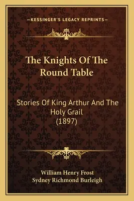 Rycerze Okrągłego Stołu: Opowieści o królu Arturze i Świętym Graalu (1897) - The Knights Of The Round Table: Stories Of King Arthur And The Holy Grail (1897)