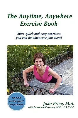 The Anytime, Anywhere Exercise Book: 300+ szybkich i łatwych ćwiczeń, które możesz wykonywać, kiedy tylko chcesz! - The Anytime, Anywhere Exercise Book: 300+ quick and easy exercises you can do whenever you want!