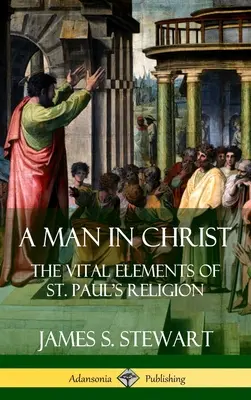 Człowiek w Chrystusie: Istotne elementy religii świętego Pawła (Hardcover) - A Man in Christ: The Vital Elements of St. Paul's Religion (Hardcover)