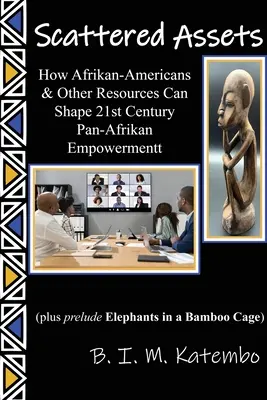 Rozproszone aktywa: Jak Afroamerykanie i inne zasoby mogą kształtować panafrykańskie wzmocnienie w XXI wieku - Scattered Assets: How Afrikan-Americans & Other Resources Can Shape 21st Century Pan-Afrikan Empowerment