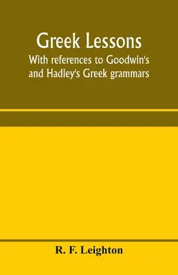 Lekcje języka greckiego z odniesieniami do gramatyki greckiej Goodwina i Hadleya; przeznaczone jako wprowadzenie do Anabasis Ksenofonta lub do greckiego Goodwina - Greek lessons, with references to Goodwin's and Hadley's Greek grammars; and intended as an introduction to Xenophon's Anabasis, or to Goodwin's Greek