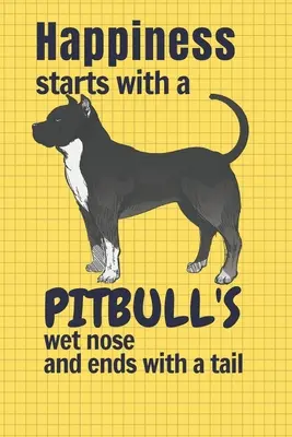 Szczęście zaczyna się od mokrego nosa Pitbulla, a kończy na ogonie: Dla fanów psów rasy Pitbull - Happiness starts with a Pitbull's wet nose and ends with a tail: For Pitbull Dog Fans