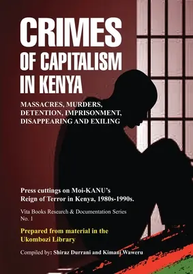 Zbrodnie kapitalizmu w Kenii: Wycinki prasowe na temat rządów terroru Moi-KANU w Kenii, lata 1980-1990 - Crimes of Capitalism in Kenya: Press cuttings on Moi-KANU's Reign of Terror in Kenya, 1980s-1990s