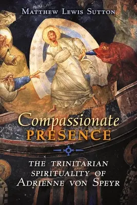 Współczująca obecność: Duchowość trynitarna Adrienne von Speyr - Compassionate Presence: The Trinitarian Spirituality of Adrienne von Speyr