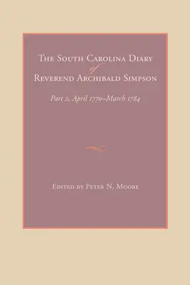 Dziennik wielebnego Archibalda Simpsona z Karoliny Południowej: Część 2, kwiecień 1770-marzec 1784 - The South Carolina Diary of Reverend Archibald Simpson: Part 2, April 1770-March 1784