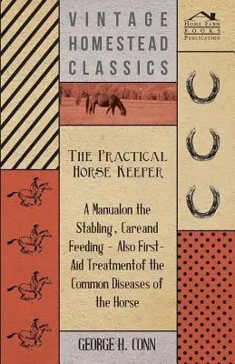 Praktyczny hodowca koni - podręcznik dotyczący stajni, opieki i karmienia, a także pierwszej pomocy w leczeniu powszechnych chorób koni - The Practical Horse Keeper - A Manual On The Stabling, Care And Feeding - Also First-Aid Treatment Of The Common Diseases Of The Horse