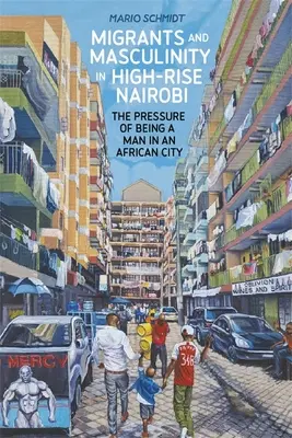 Migranci i męskość w wieżowcach Nairobi: presja bycia mężczyzną w afrykańskim mieście - Migrants and Masculinity in High-Rise Nairobi: The Pressure of Being a Man in an African City