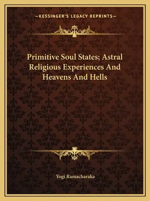 Pierwotne stany duszy; astralne doświadczenia religijne oraz niebiosa i piekła - Primitive Soul States; Astral Religious Experiences And Heavens And Hells