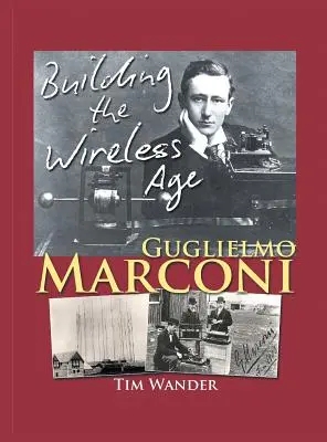 Guglielmo Marconi: Budowa ery łączności bezprzewodowej - Guglielmo Marconi: Building the Wireless Age