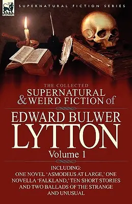 The Collected Supernatural and Weird Fiction of Edward Bulwer Lytton-Volume 1: Zawiera jedną powieść „Asmodeus at Large”, jedną nowelę „Falkland”, dziesięć opowiadań i wiele innych. - The Collected Supernatural and Weird Fiction of Edward Bulwer Lytton-Volume 1: Including One Novel 'Asmodeus at Large, ' One Novella 'Falkland, ' Ten