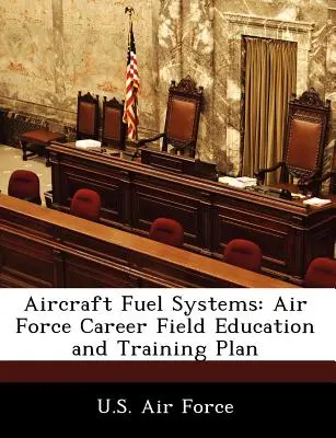 Systemy paliwowe statków powietrznych: Plan edukacji i szkolenia w zakresie kariery w siłach powietrznych - Aircraft Fuel Systems: Air Force Career Field Education and Training Plan