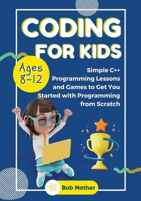 Kodowanie dla dzieci w wieku 8-12 lat: proste lekcje programowania w języku C++ i rozpoczęcie programowania od podstaw - Coding for Kids Ages 8-12: Simple C++ Programming Lessons and Get You Started With Programming from Scratch