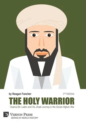 Święty Wojownik: Osama Bin Laden i jego dżihadystyczna podróż w czasie wojny radziecko-afgańskiej - 2. wydanie - The Holy Warrior: Osama Bin Laden and his Jihadi Journey in the Soviet-Afghan War - 2nd Edition