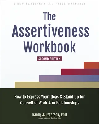 Podręcznik asertywności: Jak wyrażać swoje poglądy i bronić się w pracy i w związkach? - The Assertiveness Workbook: How to Express Your Ideas and Stand Up for Yourself at Work and in Relationships