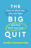 Big Quit - Jak porzucić pracę, której nienawidzisz i znaleźć pracę, którą kochasz? - Big Quit - How to ditch the job you hate and find work you love