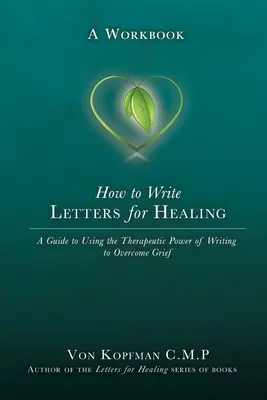 Jak pisać listy dla uzdrowienia: Terapeutyczna moc pisania do utraconej ukochanej osoby - zeszyt ćwiczeń - How to Write Letters for Healing: The Therapeutic Power of Writing to a Lost Loved One - A Workbook