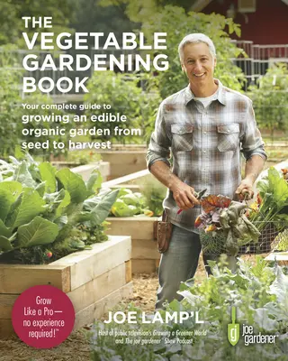 Księga ogrodnictwa warzywnego: Kompletny przewodnik po uprawie jadalnego ogrodu organicznego od nasion do zbiorów - The Vegetable Gardening Book: Your Complete Guide to Growing an Edible Organic Garden from Seed to Harvest