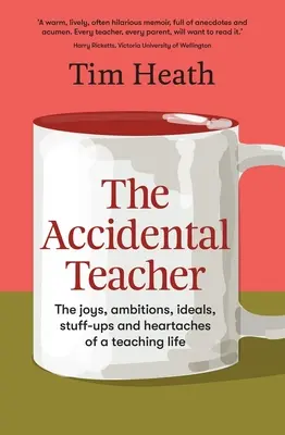 Przypadkowy nauczyciel: Radości, ambicje, ideały, wpadki i bóle serca w życiu nauczyciela (Heath Tim (A&U ANZ author)) - The Accidental Teacher: The Joys, Ambitions, Ideals, Stuff-Ups and Heartaches of a Teaching Life (Heath Tim (A&U ANZ author))