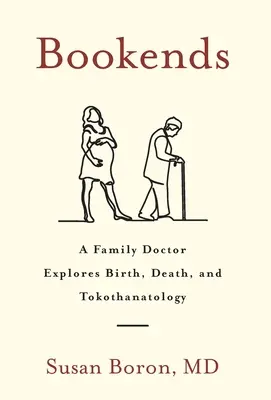 Bookends: Lekarz rodzinny bada narodziny, śmierć i tokotanatologię - Bookends: A Family Doctor Explores Birth, Death, and Tokothanatology