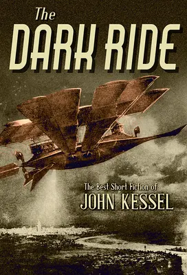 Mroczna przejażdżka: najlepsza krótka fikcja Johna Kessela - The Dark Ride: The Best Short Fiction of John Kessel