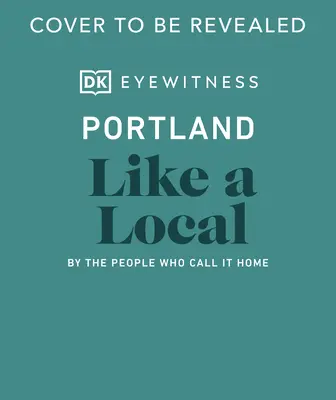 Portland jak miejscowy: Przez ludzi, którzy nazywają to miejsce domem - Portland Like a Local: By the People Who Call It Home