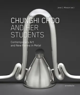 Chunghi Choo i jej uczniowie: Sztuka współczesna i nowe formy w metalu - Chunghi Choo and Her Students: Contemporary Art and New Forms in Metal