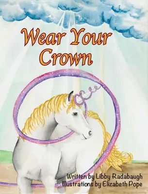 Wear Your Crown: Chrześcijańska fikcja o wartościach i moralności jednorożca dla młodych dziewcząt - Wear Your Crown: A Christian fiction values and morals unicorn book for young girls