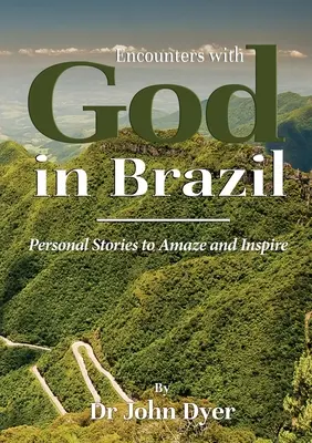Spotkania z Bogiem w Brazylii: Osobiste historie, które zadziwiają i inspirują - Encounters with God in Brazil: Personal Stories to Amaze and Inspire