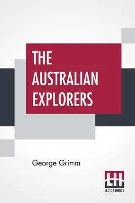 Australijscy odkrywcy: Their Labours, Perils, And Achievements Being A Narrative of Discovery From The Landing of Captain Cook to the Centenn. - The Australian Explorers: Their Labours, Perils, And Achievements Being A Narrative Of Discovery From The Landing Of Captain Cook To The Centenn