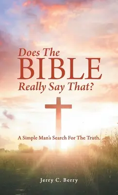 Czy Biblia naprawdę tak mówi? Poszukiwanie prawdy przez prostego człowieka. - Does the Bible Really Say That?: A Simple Man's Search for the Truth.